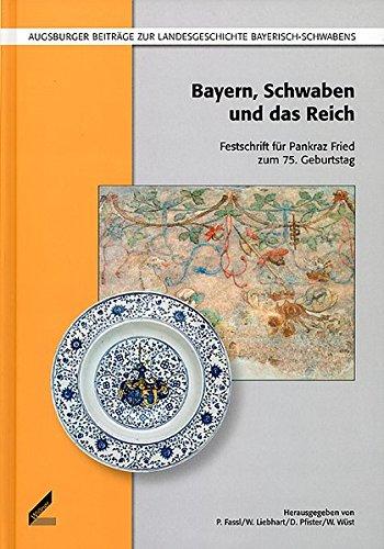 Bayern, Schwaben und das Reich: Festschrift für Pankraz Fried zum 75. Geburtstag