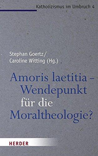 Amoris laetitia - Wendepunkt für die Moraltheologie? (Katholizismus im Umbruch)