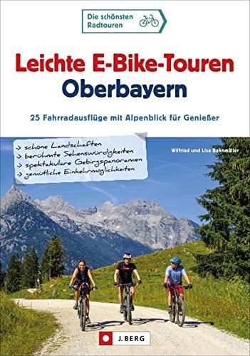 Leichte E-Bike-Touren Oberbayern: 25 Fahrradausflüge mit Alpenblick für Genießer