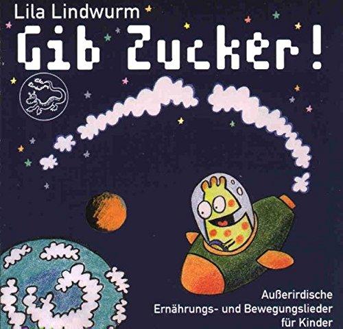 Lila Lindwurm - Gib Zucker!: Ausserirdische Ernährungs- und Bewegungslieder für Kinder