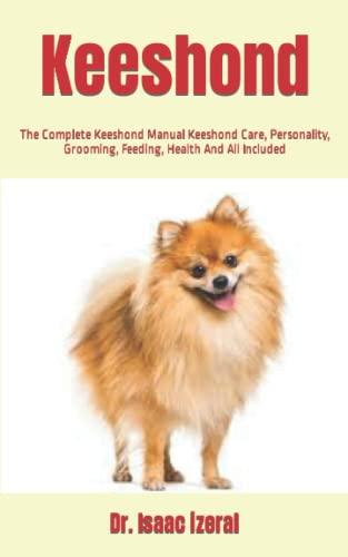 Keeshond: The Complete Keeshond Manual Keeshond Care, Personality, Grooming, Feeding, Health And All Included