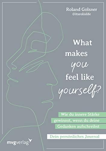 What makes you feel like yourself?: Wie du innere Stärke gewinnst, wenn du deine Gedanken aufschreibst. Dein persönliches Journal. So überwindest du belastende Gedanken und Gefühle