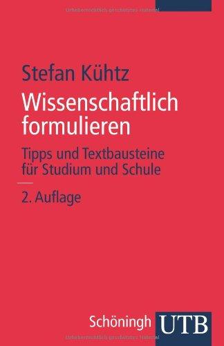 Wissenschaftlich formulieren: Tipps und Textbausteine für Studium und Schule