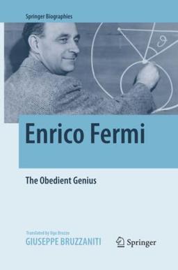 Enrico Fermi: The Obedient Genius (Springer Biographies)