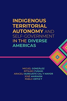 Indigenous Territorial Autonomy and Self-Government in the Diverse Americas (Global Indigenous Issues)