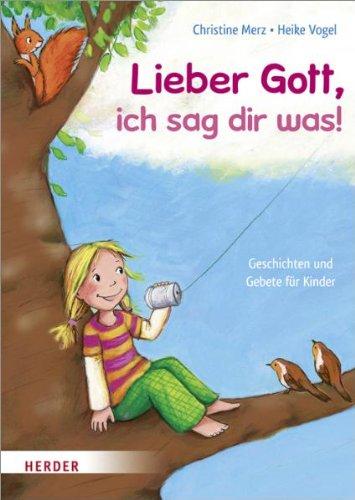 Lieber Gott, ich sag dir was!: Geschichten und Gebete für Kinder