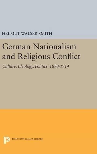 German Nationalism and Religious Conflict: Culture, Ideology, Politics, 1870-1914 (Princeton Legacy Library)