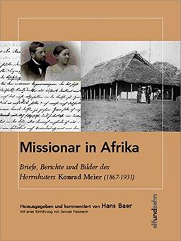 Missionar in Afrika: Briefe, Berichte und Bilder des Herrnhuters Konrad Meier (1867-1931)