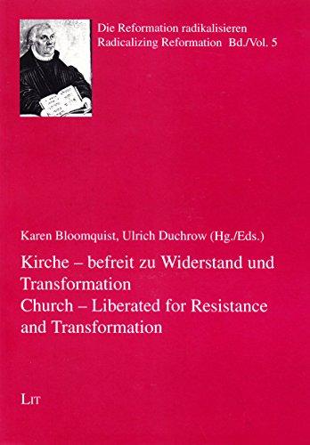 Kirche - befreit zu Widerstand und Transformation: Church - Liberated for Resistance and Transformation (Radicalizing Reformation / Die Reformation Radikalisieren)