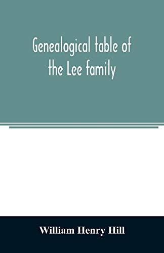 Genealogical table of the Lee family: from the first emigration to America in 1641, brought down to the year 1851. Comp. from information furnished by Hon. Martin Lee