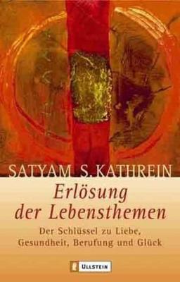 Erlösung der Lebensthemen: Der Schlüssel zu Liebe, Gesundheit, Berufung und Glück