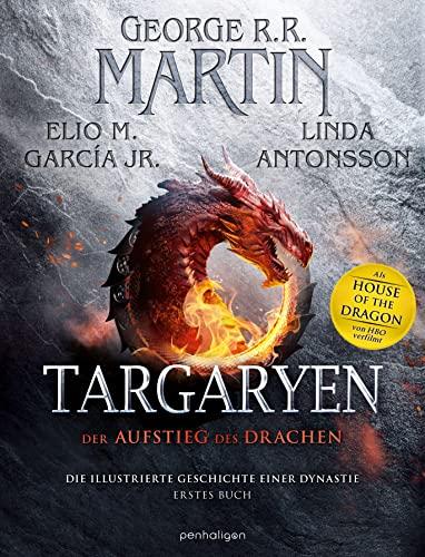 Targaryen: Der Aufstieg des Drachens – Die illustrierte Geschichte einer Dynastie - Erstes Buch - Das perfekte Weihnachtsgeschenk für alle »Game of Thrones«- und »House of the Dragon«-Fans!