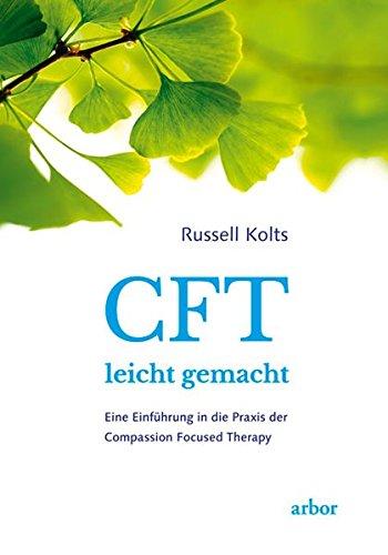 CFT leicht gemacht: Eine Einführung in die Praxis der Compassion Focused Therapy