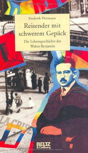 Reisender mit schwerem Gepäck. Die Lebensgeschichte des Walter Benjamin