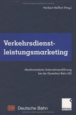 Verkehrsdienstleistungsmarketing: Marktorientierte Unternehmensführung bei der Deutschen Bahn AG