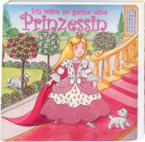 Ich wäre so gerne eine Prinzessin: Kinderpappbuch mit Glitzercover