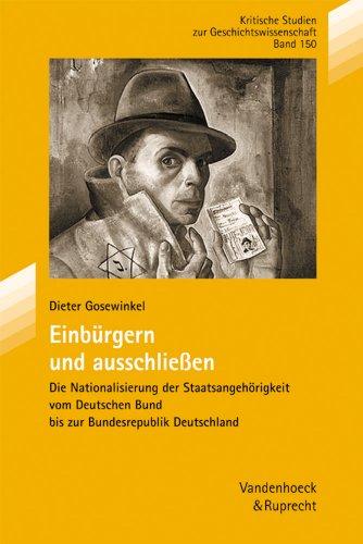 Einburgern und Ausschließen: Die Nationalisierung der Staatsangehorigkeit vom Deutschen Bund bis zur Bundesrepublik Deutschland