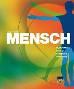 MENSCH: RUNDUM FIT! Biologie, Ernährung, Bewegung