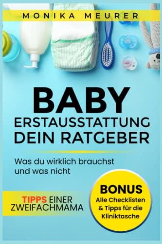 Babyerstausstattung - dein Ratgeber: Die richtige Baby-Ausstattung finden und Fehlkäufe vermeiden, inklusive aller Checklisten, Tipps für die ... und was nicht! Tipps einer Zweifachmama