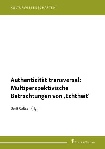 Authentizität transversal: Multiperspektivische Betrachtungen von ‚Echtheit‘ (Kulturwissenschaften)