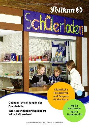 Ökonomische Bildung in der Grundschule - Wie Kinder handlungsorientiert Wirtschaft machen!: Didaktische Perspektiven und Beispiele für die Praxis