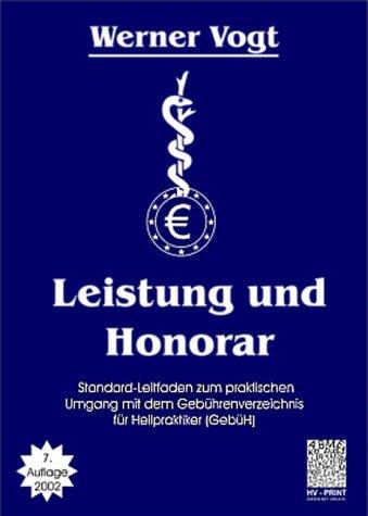 Leistung und Honorar: Standard-Leitfaden zum praktischen Umgang mit dem Gebührenverzeichnis für Heilpraktiker (GebüH). Mit den Gesetzesänderungen bis Ende 2005