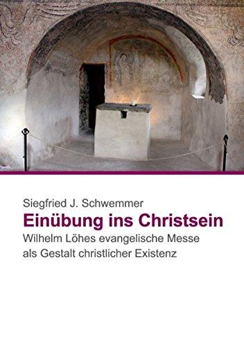 Einübung ins Christsein: Wilhelm Löhes Evangelische Messe als Gestalt christlicher Existenz