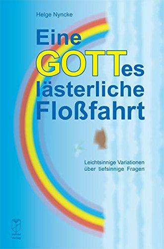 Eine gotteslästerliche Floßfahrt: Leichtsinnige Variationen über tiefsinnige Fragen