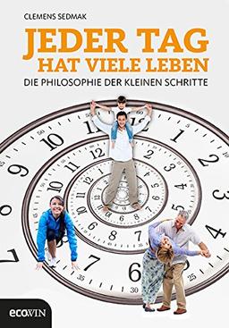 Jeder Tag hat viele Leben: Die Philosophie der kleinen Schritte