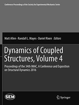 Dynamics of Coupled Structures, Volume 4: Proceedings of the 34th IMAC, A Conference and Exposition on Structural Dynamics 2016 (Conference ... for Experimental Mechanics Series, Band 4)