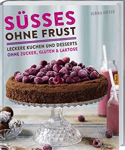 Süßes ohne Frust: Leckere Kuchen und Desserts ohne Zucker, Gluten und Lakto