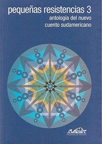 Pequeñas resistencias 3 : antología del nuevo cuento sudamericano (Voces/ Literatura, Band 48)