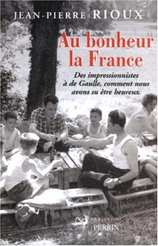 Au bonheur la France : des impressionnistes à de Gaulle, comment nous avons su être heureux