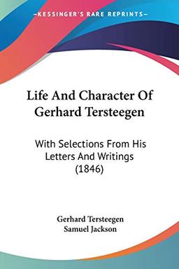 Life And Character Of Gerhard Tersteegen: With Selections From His Letters And Writings (1846)