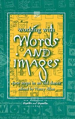 Working with Words and Images: New Steps in an Old Dance (New Directions in Computers and Composition Studies)