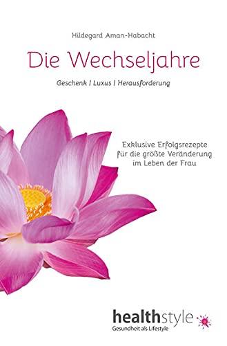 Die Wechseljahre: Geschenk | Luxus | Herausforderung – Exklusive Erfolgsrezepte für die größte Veränderung im Leben der Frau