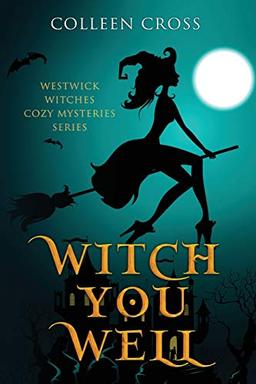 Witch You Well: Westwick Witches Cozy Mysteries Series