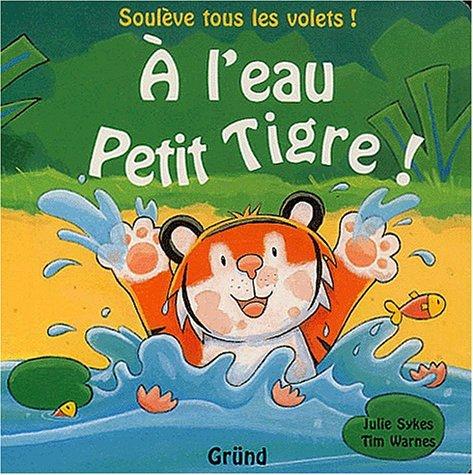 A l'eau Petit Tigre ! : soulève tous les volets !