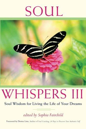 Soul Whispers III: Soul Wisdom for Living the Life of Your Dreams