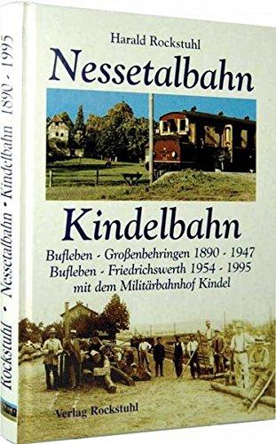 Die Nessetalbahn 1890-1995. Bahnlinie Bufleben - Großenbehringen 1890-1947 sowie Bahnlinie Bufleben - Friedrichswerth (mit Miltärbahnhof Kindel) 1954-1995