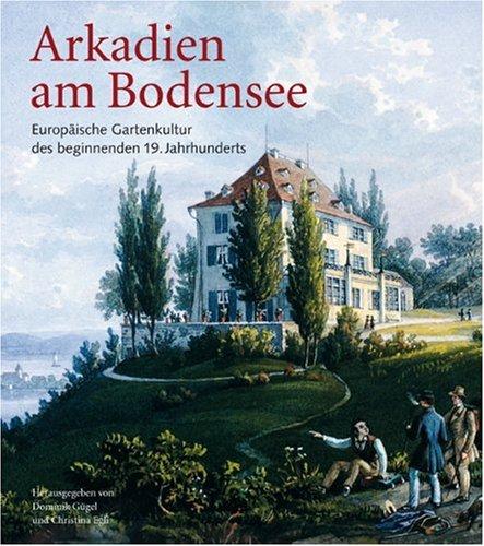 Arkadien am Bodensee: Europäische Gartenkultur des beginnenden 19. Jahrhunderts