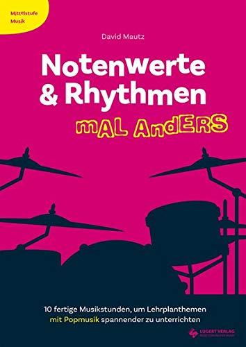 Notenwerte & Rhythmen mal anders: 10 fertige Musikstunden, um Lehrplanthemen mit Popmusik spannender zu unterrichten (Mittelstufe Musik)