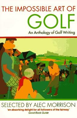 The Impossible Art of Golf: An Anthology of Golf Writing