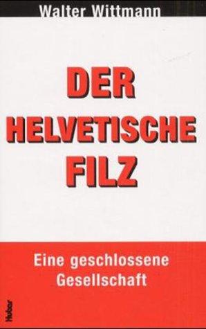 Der helvetische Filz. Eine geschlossene Gesellschaft