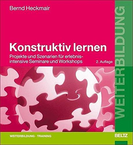 Konstruktiv lernen: Projekte und Szenarien für erlebnisintensive Seminare und Workshops (Beltz Weiterbildung)