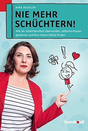 Nie mehr schüchtern!: Wie Sie Schüchternheit überwinden. Selbstvertrauen gewinnen und Ihre Innere Stärke finden