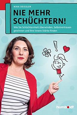 Nie mehr schüchtern!: Wie Sie Schüchternheit überwinden. Selbstvertrauen gewinnen und Ihre Innere Stärke finden