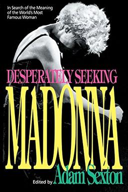 Desperately Seeking Madonna: In Search of the Meaning of the World's Most Famous Woman