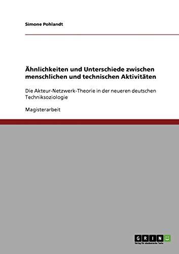 Ähnlichkeiten und Unterschiede zwischen menschlichen und technischen Aktivitäten: Die Akteur-Netzwerk-Theorie in der neueren deutschen Techniksoziologie