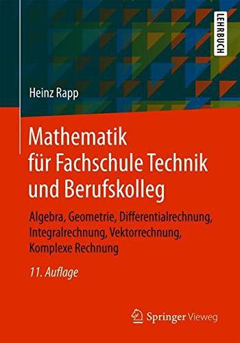 Mathematik für Fachschule Technik und Berufskolleg: Algebra, Geometrie, Differentialrechnung, Integralrechnung, Vektorrechnung, Komplexe Rechnung